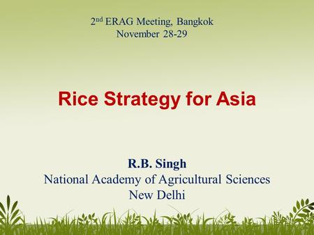 Rice Strategy for Asia R.B. Singh National Academy of Agricultural Sciences New Delhi 2 nd ERAG Meeting, Bangkok November 28-29.