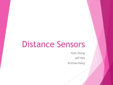 Distance Sensors Kyle Zhang Jeff Peil Kristian Kalaj.