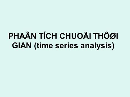 PHAÂN TÍCH CHUOÃI THÔØI GIAN (time series analysis)