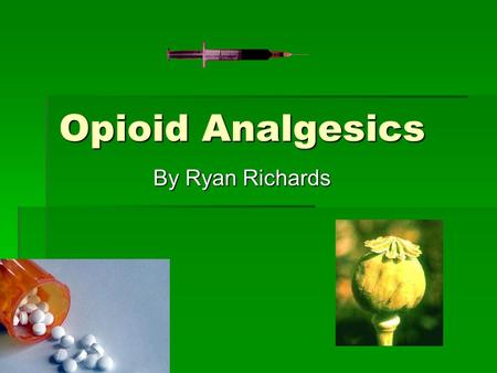 Opioid Analgesics By Ryan Richards.