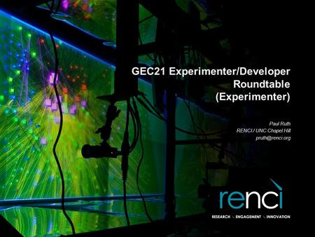 GEC21 Experimenter/Developer Roundtable (Experimenter) Paul Ruth RENCI / UNC Chapel Hill