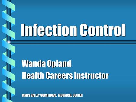 Infection Control Wanda Opland Health Careers Instructor JAMES VALLEY VOCATIONAL TECHNICAL CENTER.