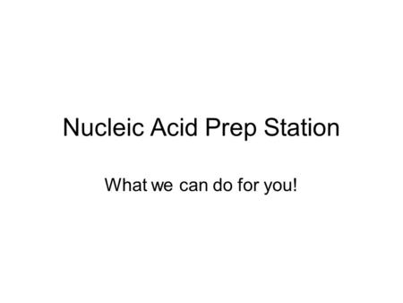 Nucleic Acid Prep Station What we can do for you!.