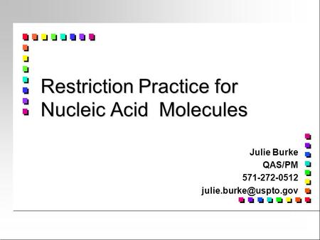 Restriction Practice for Nucleic Acid Molecules Julie Burke QAS/PM 571-272-0512