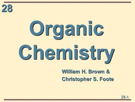 28 28-1 Organic Chemistry William H. Brown & Christopher S. Foote.