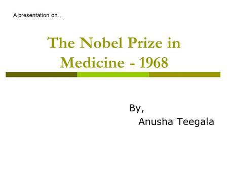 The Nobel Prize in Medicine - 1968 By, Anusha Teegala A presentation on…