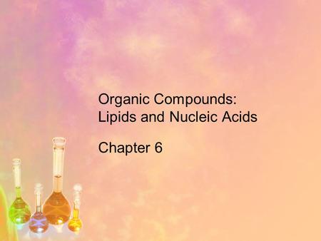 Organic Compounds: Lipids and Nucleic Acids Chapter 6.