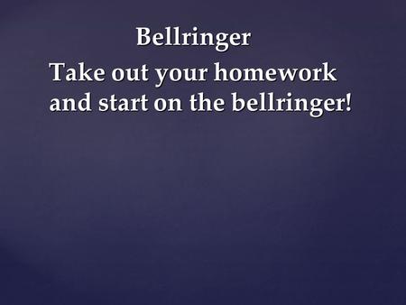 Bellringer Take out your homework and start on the bellringer!