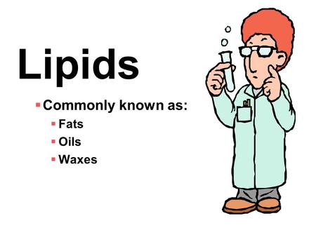 Lipids  Commonly known as:  Fats  Oils  Waxes.