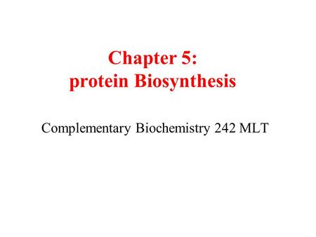 Chapter 5: protein Biosynthesis