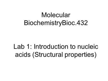 Molecular BiochemistryBioc.432 Lab 1: Introduction to nucleic acids (Structural properties)