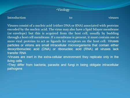 Virology Introduction to viruses Viruses consist of a nucleic acid (either DNA or RNA) associated with proteins encoded by the nucleic acid. The virus.