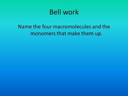 Name the four macromolecules and the monomers that make them up.