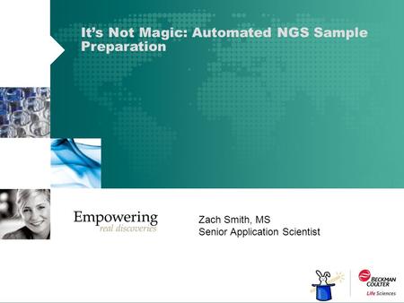 It’s Not Magic: Automated NGS Sample Preparation Zach Smith, MS Senior Application Scientist.