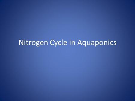 Nitrogen Cycle in Aquaponics. Nitrogen cycle Nitrogen is a fundamental element that is necessary for all forms of life on Earth. Nitrogen is an important.