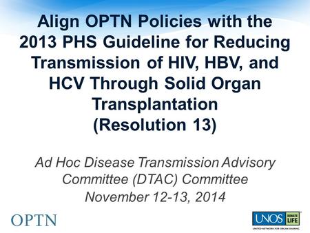 Align OPTN Policies with the 2013 PHS Guideline for Reducing Transmission of HIV, HBV, and HCV Through Solid Organ Transplantation (Resolution 13) Ad Hoc.