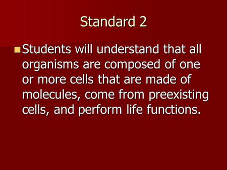 Standard 2 Students will understand that all organisms are composed of one or more cells that are made of molecules, come from preexisting cells, and perform.