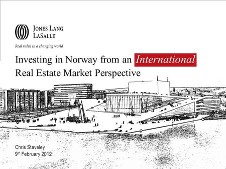 Investing in Norway from an international Real Estate Market Perspective Chris Staveley 9 th February 2012 International.
