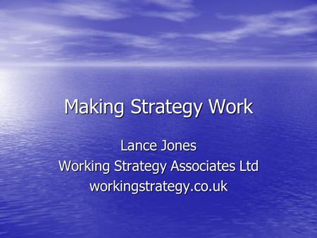 Making Strategy Work Lance Jones Working Strategy Associates Ltd workingstrategy.co.uk.