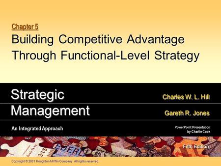 Copyright © 2001 Houghton Mifflin Company. All rights reserved. Chapter 5 Building Competitive Advantage Through Functional-Level Strategy Strategic Charles.