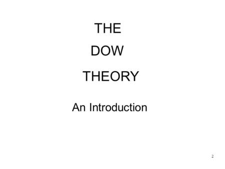 2 DOW THEORY THE An Introduction. The Dow Theory Charles Dow and Edward Jones were newspaper reporters working in New York decided to form their own newspaper,