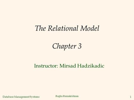 Database Management Systems 1 Raghu Ramakrishnan The Relational Model Chapter 3 Instructor: Mirsad Hadzikadic.