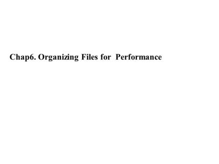 Chap6. Organizing Files for Performance. Chapter Objectives(1)  Look at several approaches to data compression  Look at storage compaction as a simple.
