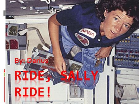 By: Darius. Date of birth and birth place. Sally Ride was born in Los Angeles, California on May 26, 1951.