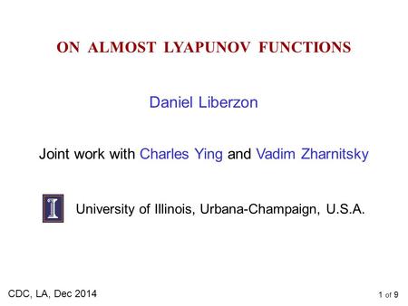 1 of 9 ON ALMOST LYAPUNOV FUNCTIONS Daniel Liberzon University of Illinois, Urbana-Champaign, U.S.A. TexPoint fonts used in EMF. Read the TexPoint manual.