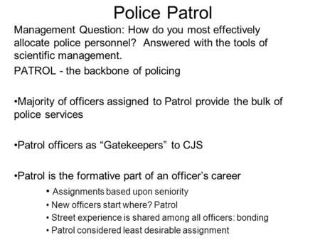 Police Patrol Management Question: How do you most effectively allocate police personnel? Answered with the tools of scientific management. PATROL - the.