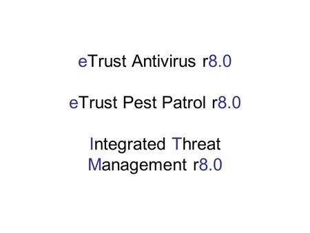 ETrust Antivirus r8.0 eTrust Pest Patrol r8.0 Integrated Threat Management r8.0.