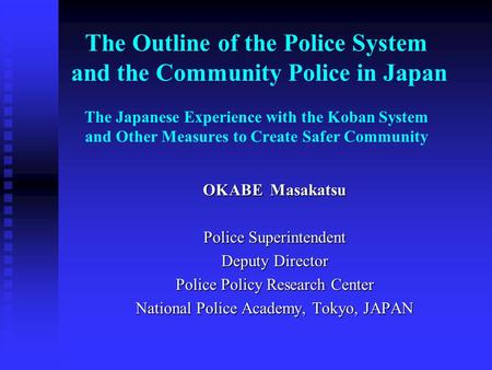 The Outline of the Police System and the Community Police in Japan The Japanese Experience with the Koban System and Other Measures to Create Safer Community.