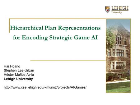 Hierarchical Plan Representations for Encoding Strategic Game AI Hai Hoang Stephen Lee-Urban Héctor Muñoz-Avila Lehigh University