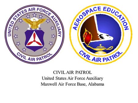 CIVIL AIR PATROL United States Air Force Auxiliary Maxwell Air Force Base, Alabama.