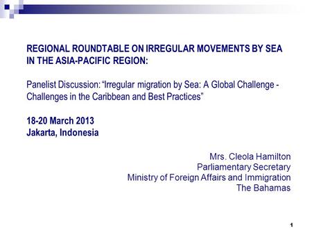 1 REGIONAL ROUNDTABLE ON IRREGULAR MOVEMENTS BY SEA IN THE ASIA-PACIFIC REGION: Panelist Discussion: “Irregular migration by Sea: A Global Challenge -