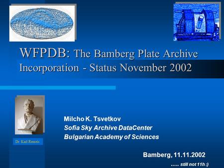WFPDB: The Bamberg Plate Archive Incorporation - Status November 2002 Milcho K. Tsvetkov Sofia Sky Archive DataCenter Bulgarian Academy of Sciences Bamberg,