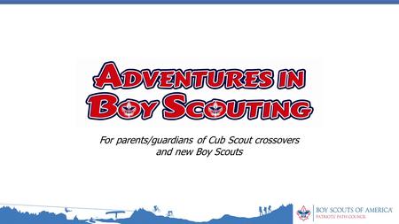 For parents/guardians of Cub Scout crossovers and new Boy Scouts.