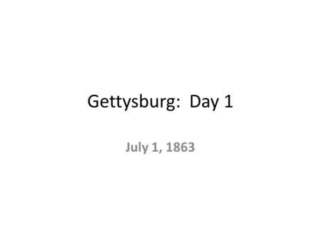 Gettysburg: Day 1 July 1, 1863. Objectives Learn why Lee inaded the North again. Learn why the battle took place at Gettysburg. Learn what events took.