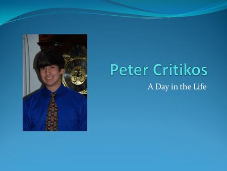 A Day in the Life. Salutations My Name is Peter John Critikos III. I am seventeen years old and a senior at Hendersonville High School- a school located.