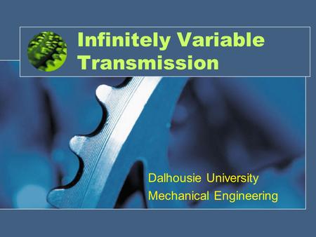Infinitely Variable Transmission Dalhousie University Mechanical Engineering.