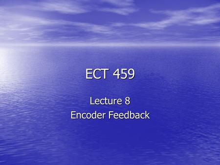 ECT 459 Lecture 8 Encoder Feedback. Linear Linear –Absolute –Incremental –Both Rotary Rotary –Absolute –Incremental –Both.
