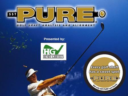 Presented by:. What is SST PURE?  SST PURE Shaft Alignment is the golf industry’s leading method of using computer analysis to examine the structure.