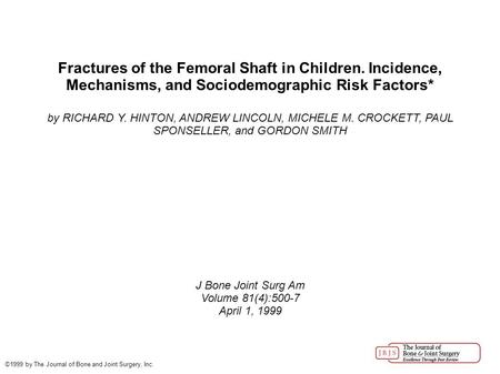 Fractures of the Femoral Shaft in Children. Incidence, Mechanisms, and Sociodemographic Risk Factors* by RICHARD Y. HINTON, ANDREW LINCOLN, MICHELE M.