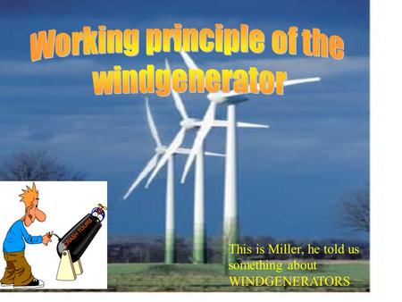 This is Miller, he told us something about WINDGENERATORS.