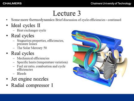 Chalmers University of Technology Lecture 3 Some more thermodynamics : Brief discussion of cycle efficiencies - continued Ideal cycles II –Heat exchanger.