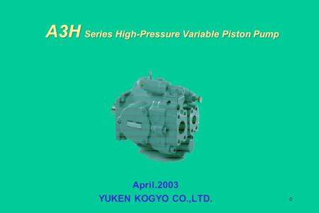 0 April.2003 YUKEN KOGYO CO.,LTD. A3H Series High-Pressure Variable Piston Pump.