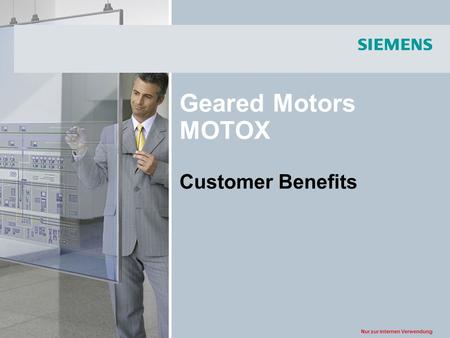Nur zur internen Verwendung Geared Motors MOTOX Customer Benefits.