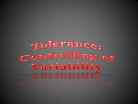 Tolerance: Controlling of Variability