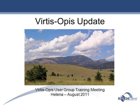 Virtis-Opis Update Virtis-Opis User Group Training Meeting Helena – August 2011.