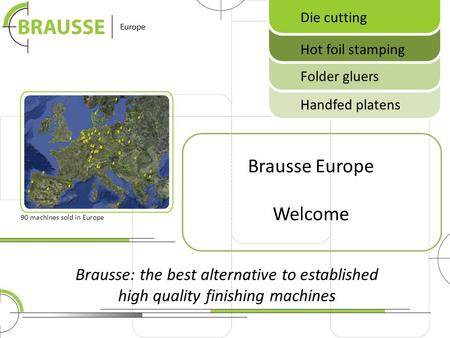 Brausse: the best alternative to established high quality finishing machines Brausse Europe Welcome 90 machines sold in Europe Die cutting Hot foil stamping.